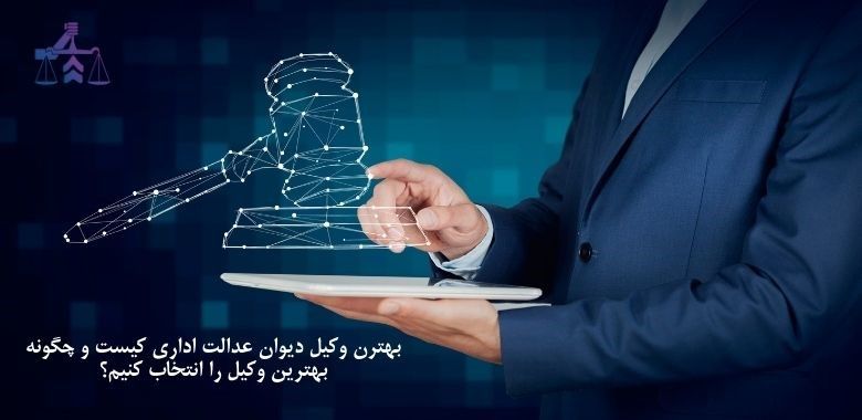 بهترین وکیل دیوان عدالت اداری را چطور پیدا کنیم؟