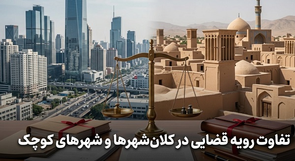 تحلیل تفاوتهای بنیادین رویه قضایی در کلانشهرها و شهرهای کوچک