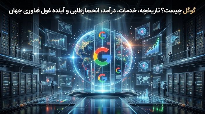 گوگل چیست؟ تاریخچه، خدمات، درآمد، انحصارطلبی و آینده غول فناوری جهان